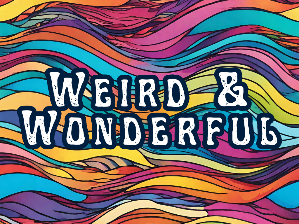 Weird & Wonderful